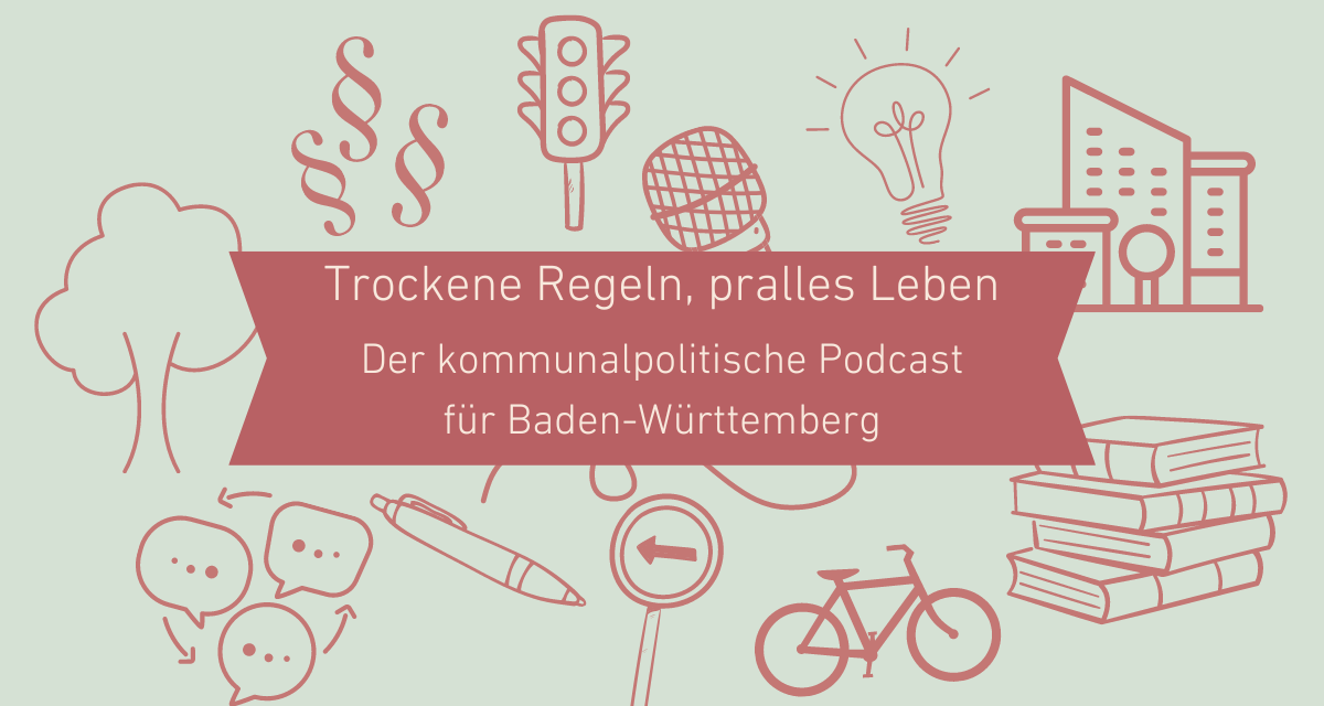 „Trockene Regeln, pralles Leben“. Der kommunalpolitische Podcast für Baden-Württemberg. Grafik via Canva