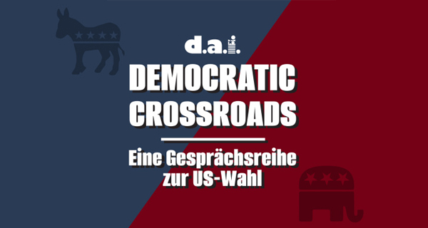 Democratic Crossroads: Eine Gesprächsreihe zur US-Wahl des d.a.i (Deutsch-Amerikanische Institut Tübingen)