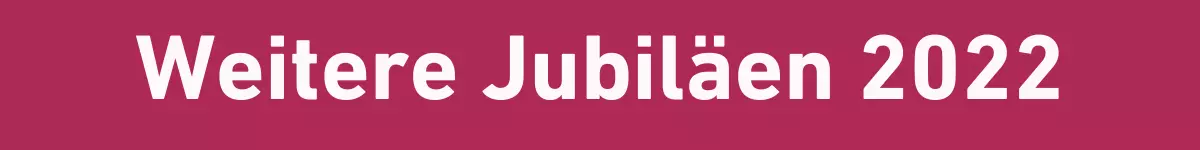 Infos zu den weiteren Jubiläen 2022